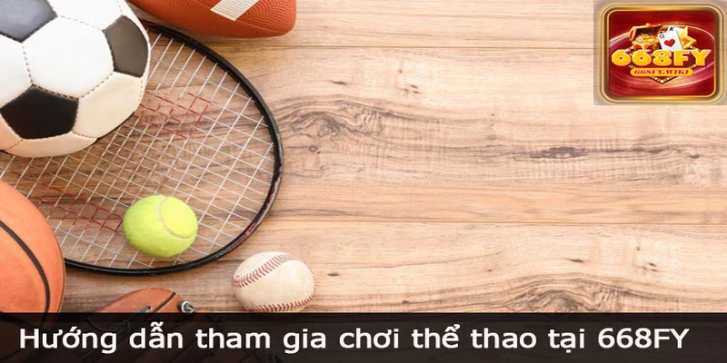 Hướng dẫn tham gia chơi thể thao tại 668FY