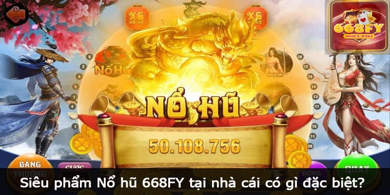 Siêu phẩm Nổ hũ 668FY tại nhà cái có gì đặc biệt?